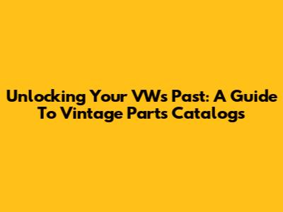 Unlocking Your VW's Past: A Guide To Vintage Parts Catalogs