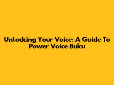 Unlocking Your Voice: A Guide To Power Voice Buku
