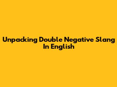 Unpacking Double Negative Slang In English