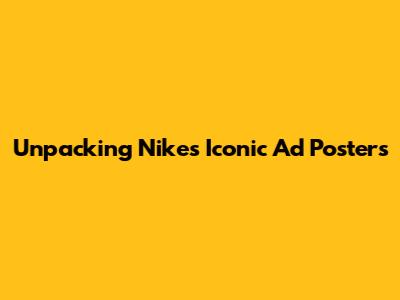 Unpacking Nike's Iconic Ad Posters