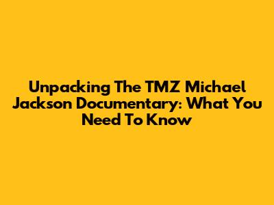 Unpacking The TMZ Michael Jackson Documentary: What You Need To Know