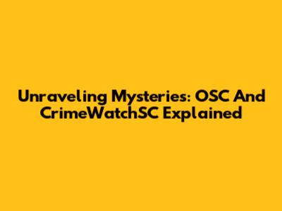 Unraveling Mysteries: OSC And CrimeWatchSC Explained