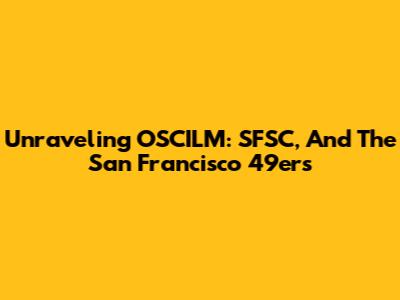 Unraveling OSCILM: SFSC, And The San Francisco 49ers