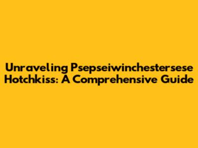 Unraveling Psepseiwinchestersese Hotchkiss: A Comprehensive Guide