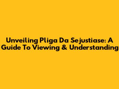 Unveiling 'Pliga Da Sejustiase': A Guide To Viewing & Understanding