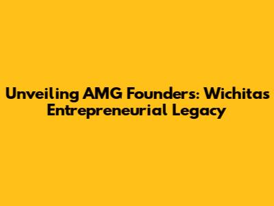 Unveiling AMG Founders: Wichita's Entrepreneurial Legacy