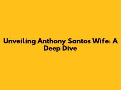 Unveiling Anthony Santos' Wife: A Deep Dive