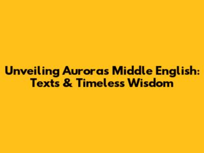 Unveiling Aurora's Middle English: Texts & Timeless Wisdom