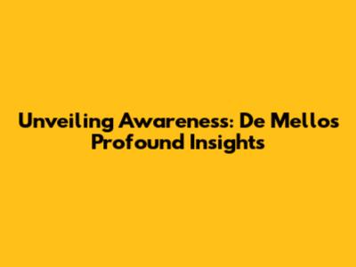 Unveiling Awareness: De Mello's Profound Insights