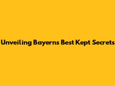 Unveiling Bayern's Best Kept Secrets