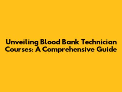Unveiling Blood Bank Technician Courses: A Comprehensive Guide