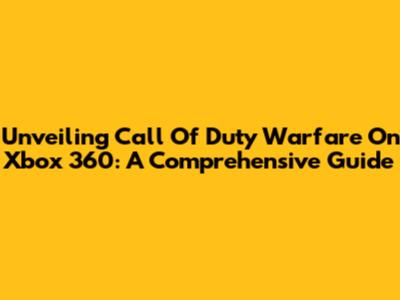Unveiling Call Of Duty Warfare On Xbox 360: A Comprehensive Guide