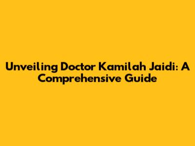 Unveiling Doctor Kamilah Jaidi: A Comprehensive Guide