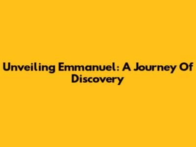 Unveiling Emmanuel: A Journey Of Discovery