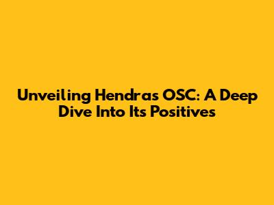 Unveiling Hendra's OSC: A Deep Dive Into Its Positives