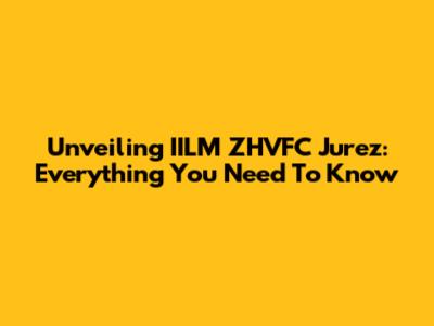 Unveiling IILM ZHVFC Jurez: Everything You Need To Know