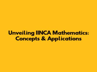 Unveiling IINCA Mathematics: Concepts & Applications