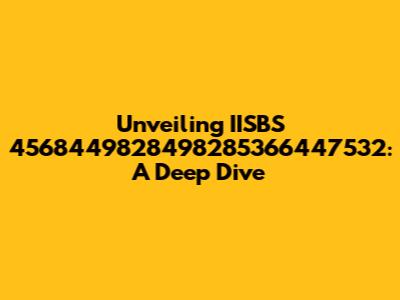 Unveiling IISBS 4568449828498285366447532: A Deep Dive
