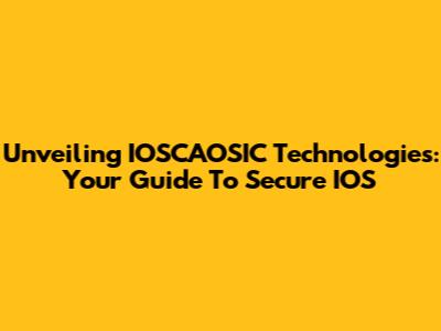 Unveiling IOSCAOSIC Technologies: Your Guide To Secure IOS