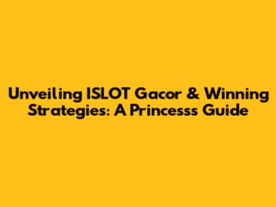 Unveiling ISLOT Gacor & Winning Strategies: A Princess's Guide