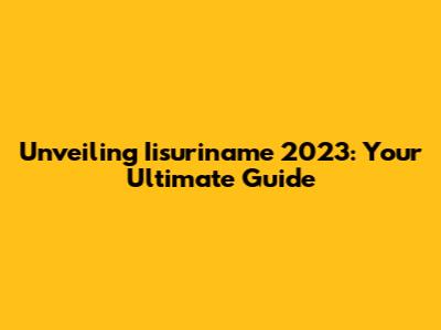 Unveiling Iisuriname 2023: Your Ultimate Guide