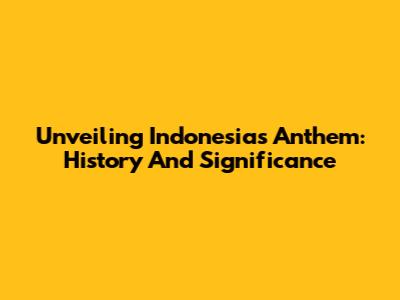 Unveiling Indonesia's Anthem: History And Significance