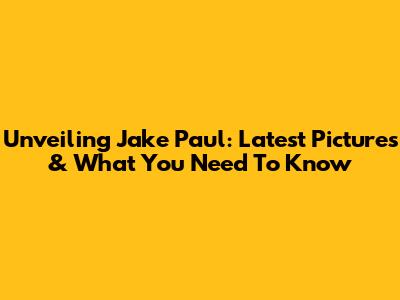 Unveiling Jake Paul: Latest Pictures & What You Need To Know