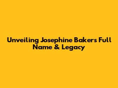 Unveiling Josephine Baker's Full Name & Legacy