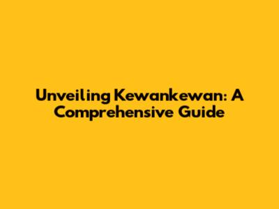 Unveiling Kewankewan: A Comprehensive Guide