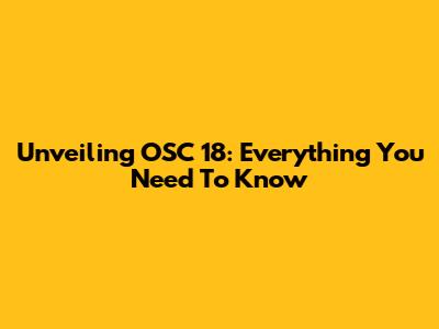 Unveiling OSC 18: Everything You Need To Know