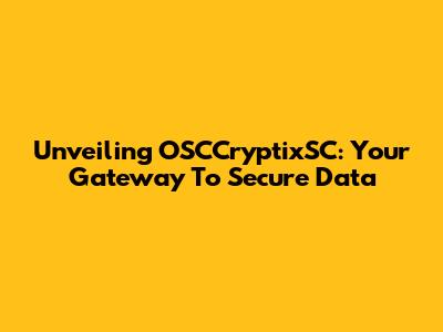 Unveiling OSCCryptixSC: Your Gateway To Secure Data