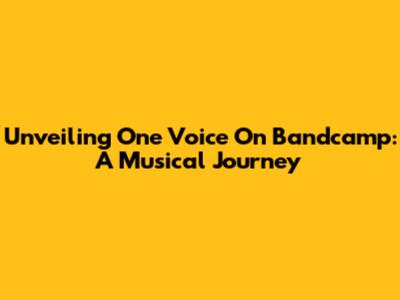 Unveiling One Voice On Bandcamp: A Musical Journey