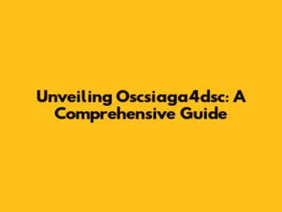 Unveiling Oscsiaga4dsc: A Comprehensive Guide
