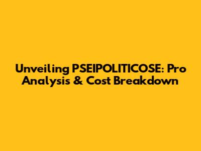 Unveiling PSEIPOLITICOSE: Pro Analysis & Cost Breakdown
