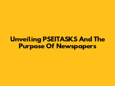 Unveiling PSEITASKS And The Purpose Of Newspapers
