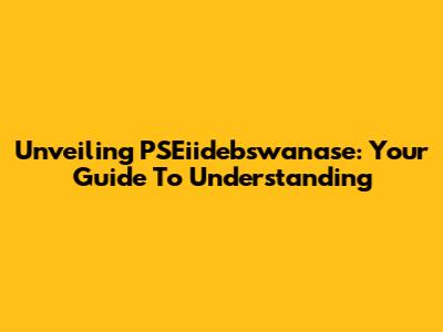 Unveiling PSEiidebswanase: Your Guide To Understanding