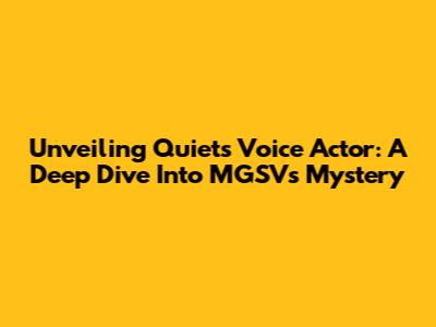 Unveiling Quiet's Voice Actor: A Deep Dive Into MGSV's Mystery