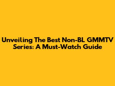 Unveiling The Best Non-BL GMMTV Series: A Must-Watch Guide