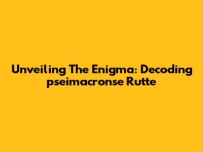 Unveiling The Enigma: Decoding 'pseimacronse Rutte'