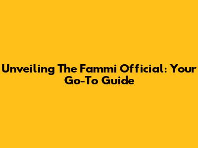 Unveiling The Fammi Official: Your Go-To Guide