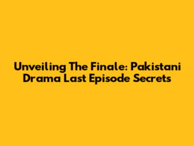 Unveiling The Finale: Pakistani Drama Last Episode Secrets