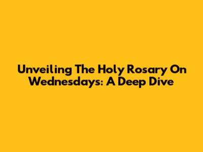 Unveiling The Holy Rosary On Wednesdays: A Deep Dive