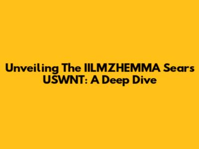 Unveiling The IILMZHEMMA Sears USWNT: A Deep Dive