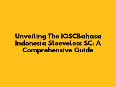 Unveiling The IOSCBahasa Indonesia Sleeveless SC: A Comprehensive Guide