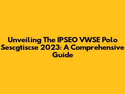 Unveiling The IPSEO VWSE Polo Sescgtiscse 2023: A Comprehensive Guide