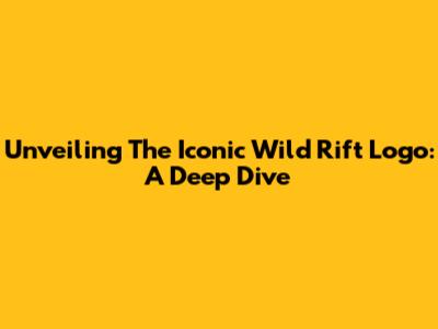 Unveiling The Iconic Wild Rift Logo: A Deep Dive