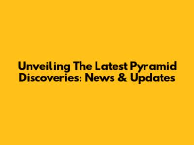 Unveiling The Latest Pyramid Discoveries: News & Updates