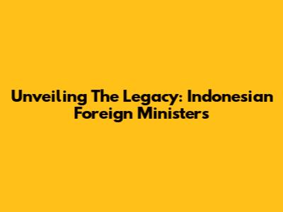 Unveiling The Legacy: Indonesian Foreign Ministers