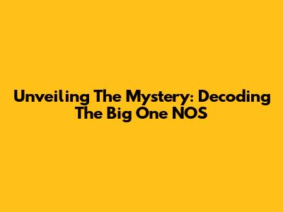 Unveiling The Mystery: Decoding The 'Big One' NOS