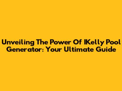 Unveiling The Power Of IKelly Pool Generator: Your Ultimate Guide